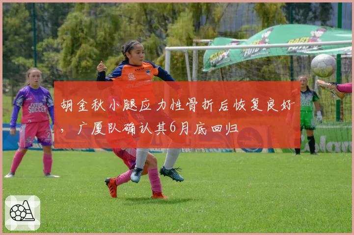 胡金秋小腿应力性骨折后恢复良好,广厦队确认其6月底回归